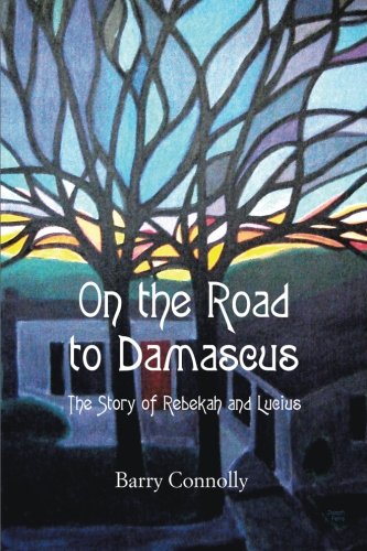 On the Road to Damascus  The Story of Rebekah and Lucius [Paperback]