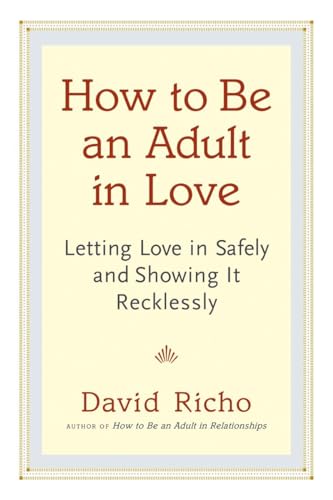 How to Be an Adult in Love Letting Love in Safely and Showing It Recklessly [Paperback]