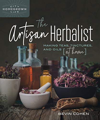 The Artisan Herbalist Making Teas, Tinctures, and Oils at Home [Paperback]