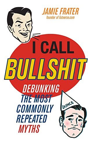 I Call Bullshit Debunking the Most Commonly Repeated Myths [Paperback]