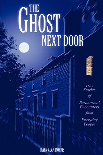 The Ghost Next Door True Stories Of Paranormal Encounters From Everyday People [Paperback]