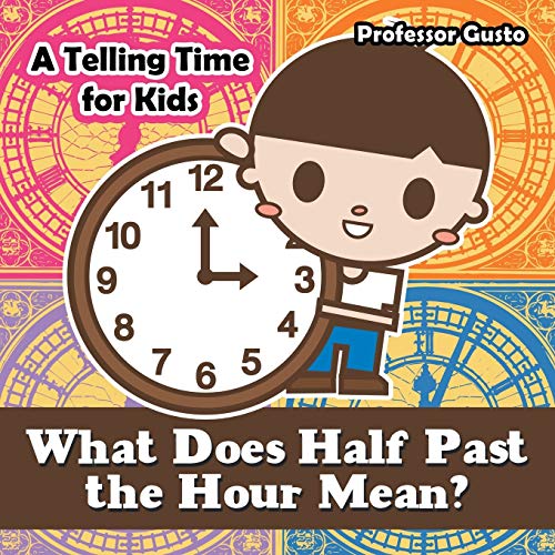 What Does Half Past the Hour Mean- a Telling Time Book for Kids [Paperback]