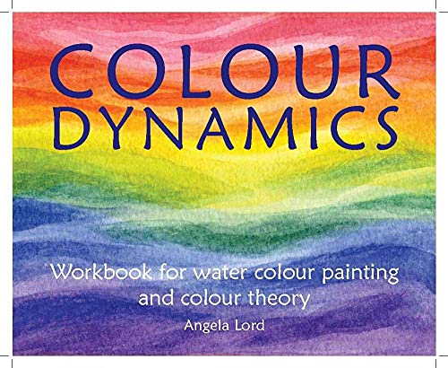 Colour Dynamics Workbook Step by Step Guide to Water Colour Painting and Colour [Paperback]