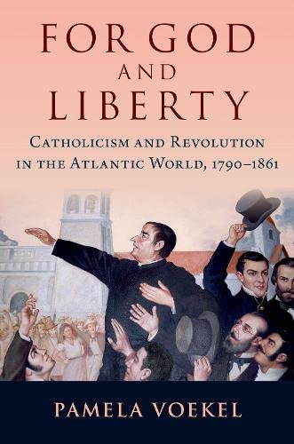 For God and Liberty Catholicism and Revolution in the Atlantic World, 1790-1861 [Paperback]