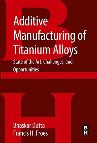Additive Manufacturing of Titanium Alloys State of the Art, Challenges and Oppo [Paperback]