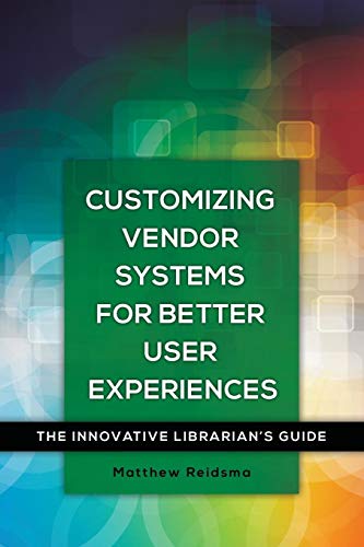 Customizing Vendor Systems for Better User Experiences The Innovative Librarian [Paperback]