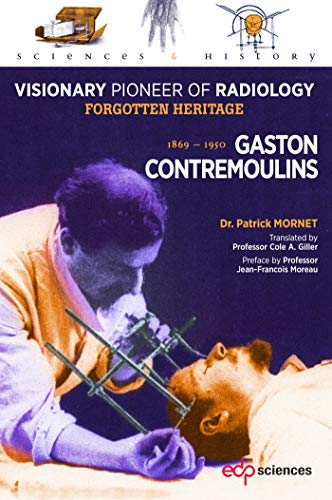 Gaston Contremoulins, 1869 - 1950 Visionary Pioneer of Radiology - Forgotten he [Paperback]