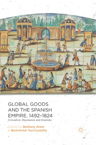 Global Goods and the Spanish Empire, 1492-1824 Circulation, Resistance and Dive [Paperback]