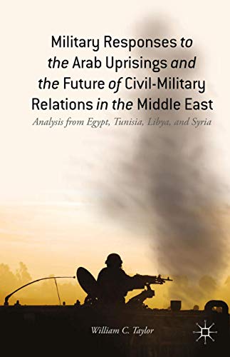 Military Responses to the Arab Uprisings and the Future of Civil-Military Relati [Hardcover]