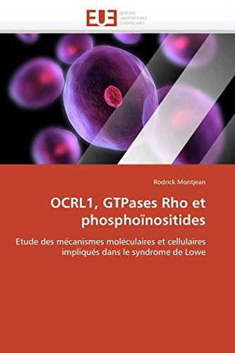 Ocrl1, Gtpases Rho Et Phosphonositides Etude Des Mcanismes Molculaires Et Ce [Paperback]