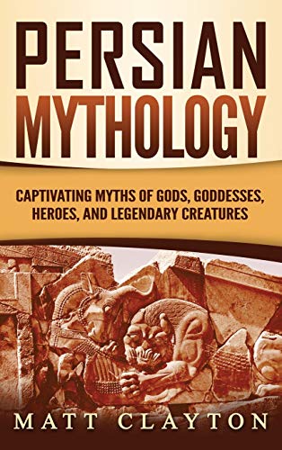 Persian Mythology  Captivating Myths of Gods, Goddesses, Heroes, and Legendary  [Hardcover]