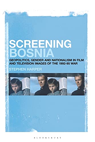 Screening Bosnia Geopolitics, Gender and Nationalism in Film and Television Ima [Paperback]