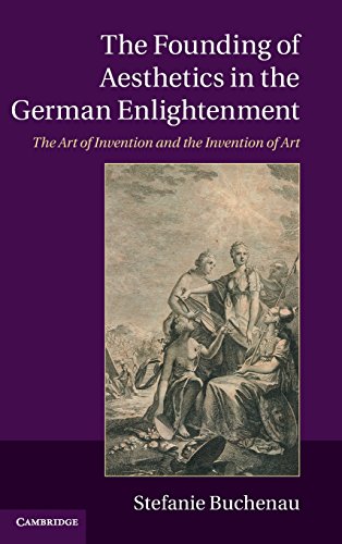The Founding of Aesthetics in the German Enlightenment The Art of Invention and [Hardcover]