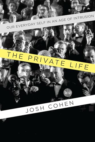 The Private Life Our Everyday Self in an Age of Intrusion [Hardcover]