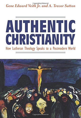 Authentic Christianity How Lutheran Theology Speaks To A Postmodern World [Paperback]
