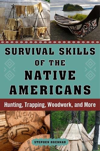 Survival Skills of the Native Americans Hunting, Trapping, Woodwork, and More [Hardcover]