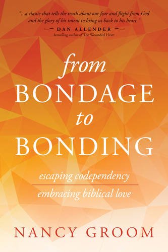 From Bondage to Bonding Escaping Codependency, Embracing Biblical Love [Paperback]