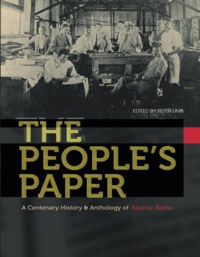 The People&39s Paper A Centenary History + Anthology of Abantu-Batho [Paperback]
