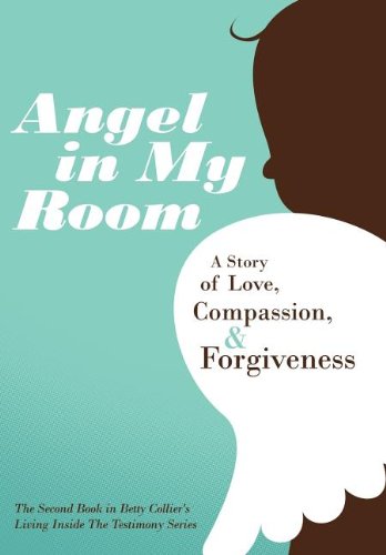 Angel In My Room A Story Of Love, Compassion, And Forgiveness [Hardcover]