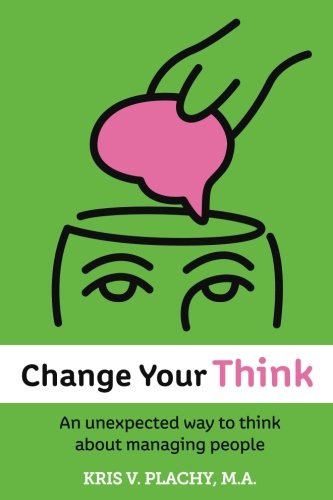 Change Your Think An Unexpected Way To Think About Managing People [Paperback]