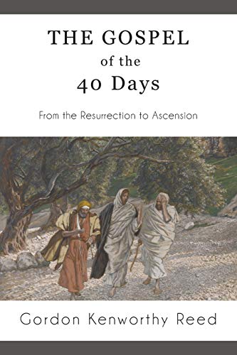 Gospel of the 40 Days  From the Resurrection to Ascension [Paperback]