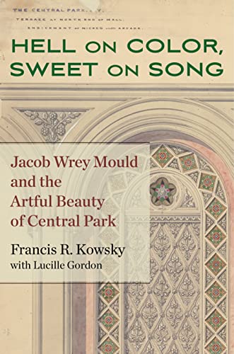 Hell on Color, Sweet on Song Jacob Wrey Mould and the Artful Beauty of Central  [Hardcover]