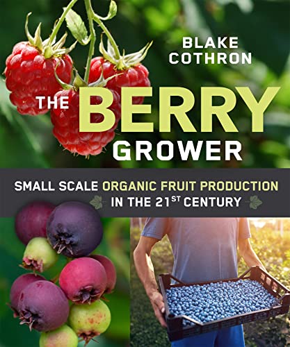 The Berry Grower Small Scale Organic Fruit Production in the 21st Century [Paperback]