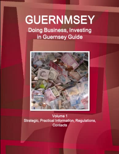 Guernsey  Doing Business and Investing in ... Guide Volume 1 Strategic, Practic [Paperback]