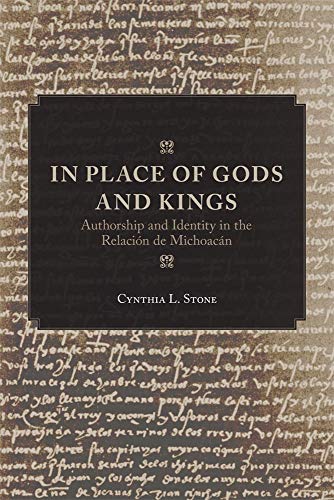In Place Of Gods And Kings Authorship And Identity In The Relacin De Michoacn [Paperback]