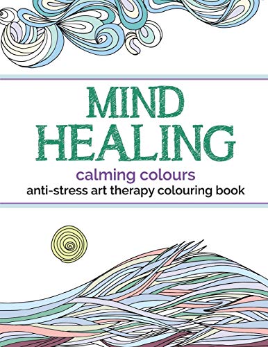 Mind Healing Anti-Stress Art Therapy Colouring Book Calming Colours Experience [Paperback]