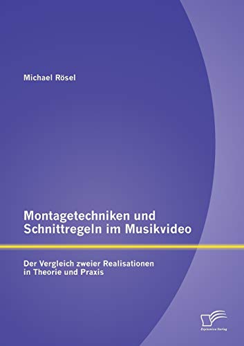 Montagetechniken Und Schnittregeln Im Musikvideo Der Vergleich Zweier Realisati [Paperback]