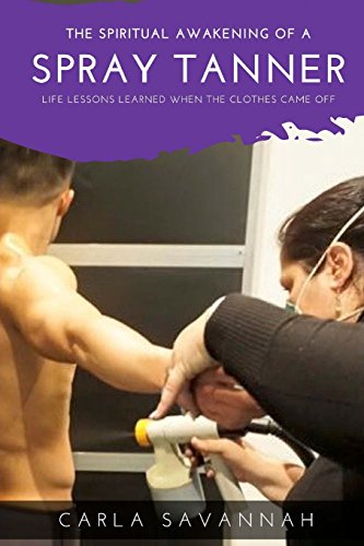 Spiritual Awakening of a Spray Tanner  Lessons I Learned When the Clothes Came  [Paperback]