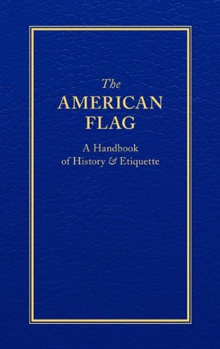 The American Flag A Handbook of History &amp Etiquette [Hardcover]