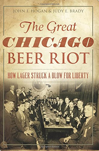 The Great Chicago Beer Riot How Lager Struck a Blow for Liberty [Paperback]