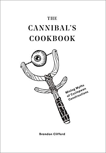 The Cannibal's Cookbook Mining Myths of Cyclopean Constructions [Paperback]