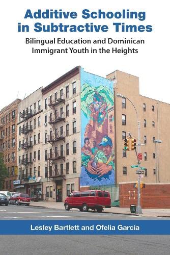 Additive Schooling In Subtractive Times Bilingual Education And Dominican Immig [Paperback]