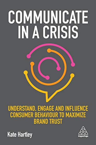 Communicate in a Crisis Understand, Engage and Influence Consumer Behaviour to  [Hardcover]