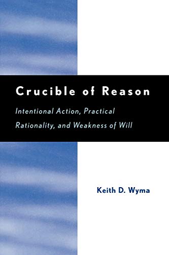 Crucible of Reason Intentional Action, Practical Rationality, and Weakness of W [Paperback]
