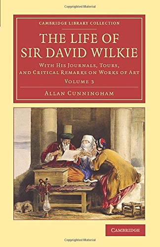 The Life of Sir David Wilkie With his Journals, Tours, and Critical Remarks on  [Paperback]