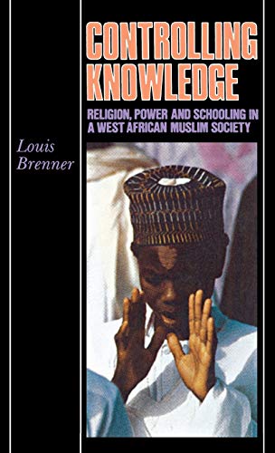 Controlling Knowledge Religion, Power, and Schooling in a West African Muslim S [Hardcover]