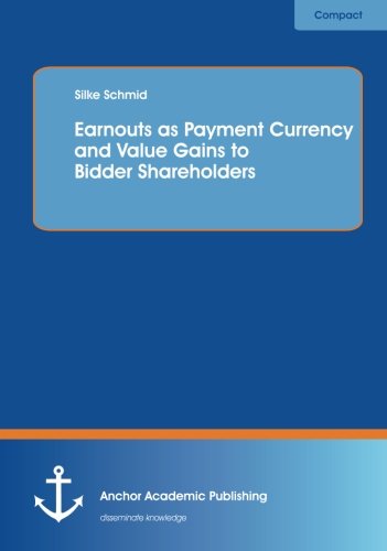 Earnouts As Payment Currency and Value Gains to Bidder Shareholders [Paperback]