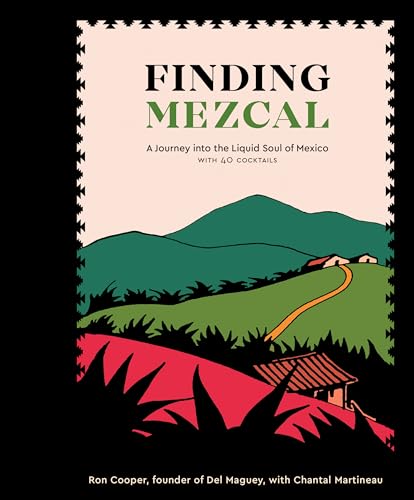 Finding Mezcal A Journey into the Liquid Soul of Mexico, with 40 Cocktails [Hardcover]