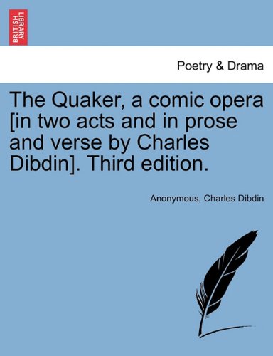 Quaker, a Comic Opera [in Two Acts and in Prose and Verse by Charles Dibdin] [Paperback]