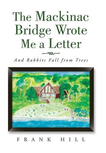 The Mackinac Bridge Wrote Me A Letter And Rabbits Fall From Trees [Hardcover]