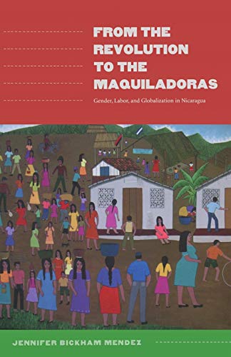 From The Revolution To The Maquiladoras Gender, Labor, And Globalization In Nic [Paperback]
