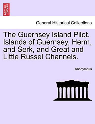 Guernsey Island Pilot Islands of Guernsey, Herm, and Serk, and Great and Little  [Paperback]