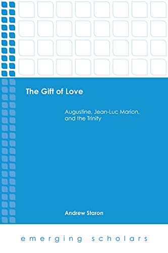 The Gift Of Love Augustine, Jean-Luc Marion, And The Trinity (emerging Scholars [Hardcover]