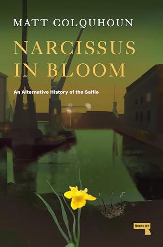 Narcissus in Bloom An Alternative History of the Selfie [Paperback]
