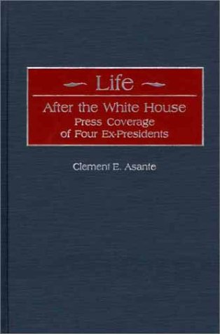 Life After The White House Press Coverage Of Four Ex-Presidents [Hardcover]