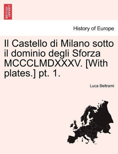 Castello Di Milano Sotto il Dominio Degli Sforza Mccclmdxxxv [with Plates ] Pt [Paperback]